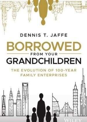 Borrowed From Your Grandchildren The Evolution of 100 Year Family Enterprises by Dennis T Jaffe book recommendations for family owned businesses usf gellert.jpg